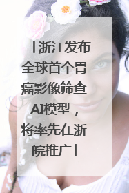 浙江发布全球首个胃癌影像筛查AI模型，将率先在浙皖推广