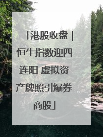 港股收盘｜恒生指数迎四连阳 虚拟资产牌照引爆券商股