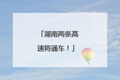湖南两条高速将通车！