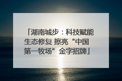 湖南城步：科技赋能生态修复 擦亮“中国第一牧场”金字招牌