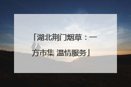 湖北荆门烟草：一方市集 温情服务