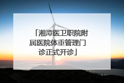湘潭医卫职院附属医院体重管理门诊正式开诊