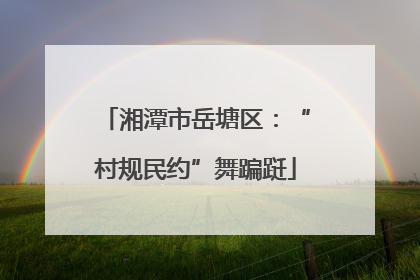 湘潭市岳塘区：“村规民约”舞蹁跹