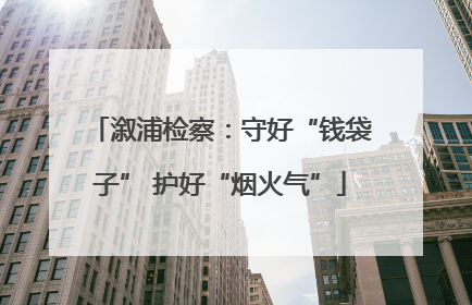溆浦检察：守好“钱袋子” 护好“烟火气”