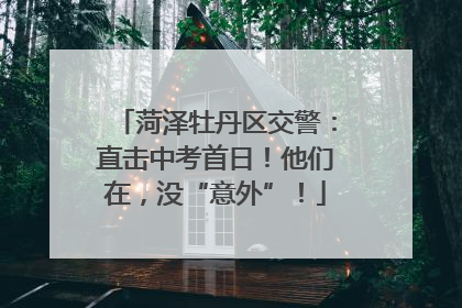 菏泽牡丹区交警：直击中考首日！他们在，没“意外”！