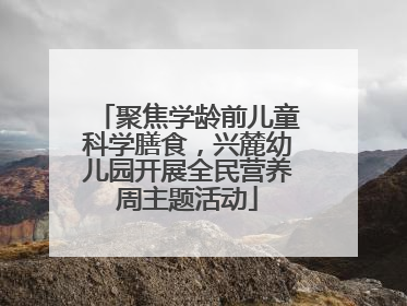 聚焦学龄前儿童科学膳食，兴麓幼儿园开展全民营养周主题活动