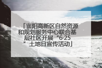 襄阳高新区自然资源和规划服务中心联合基层社区开展“6·25”土地日宣传活动