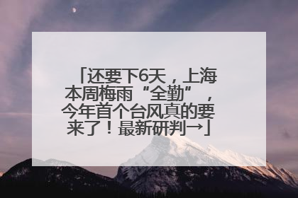 还要下6天，上海本周梅雨“全勤”，今年首个台风真的要来了！最新研判→