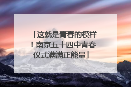 这就是青春的模样！南京五十四中青春仪式满满正能量