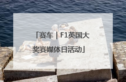 赛车｜F1英国大奖赛媒体日活动