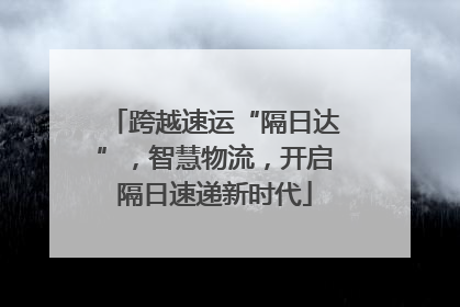 跨越速运“隔日达”，智慧物流，开启隔日速递新时代