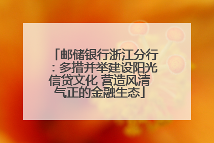 邮储银行浙江分行：多措并举建设阳光信贷文化 营造风清气正的金融生态