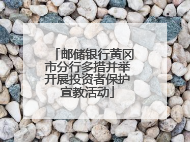 邮储银行黄冈市分行多措并举开展投资者保护宣教活动