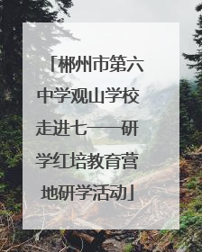 郴州市第六中学观山学校走进七一一研学红培教育营地研学活动