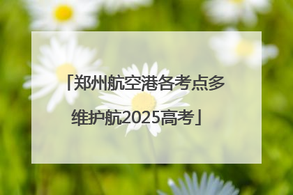郑州航空港各考点多维护航2025高考