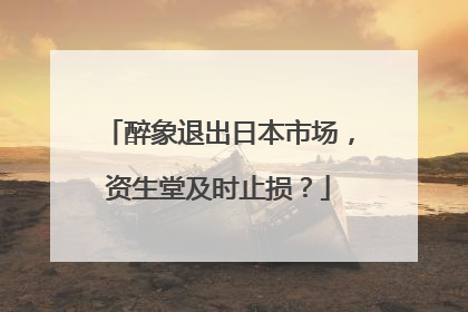 醉象退出日本市场，资生堂及时止损？