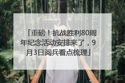 重磅！抗战胜利80周年纪念活动安排来了，9月3日阅兵看点梳理