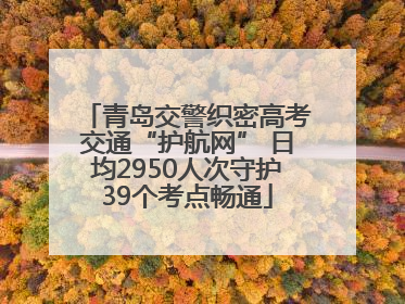 青岛交警织密高考交通“护航网” 日均2950人次守护39个考点畅通