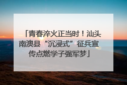 青春淬火正当时！汕头南澳县“沉浸式”征兵宣传点燃学子强军梦