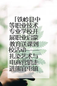 铁岭县中等职业技术专业学校开展职业启蒙教育送课到校活动——扎染艺术与电商营销走进熊官屯镇中心小学