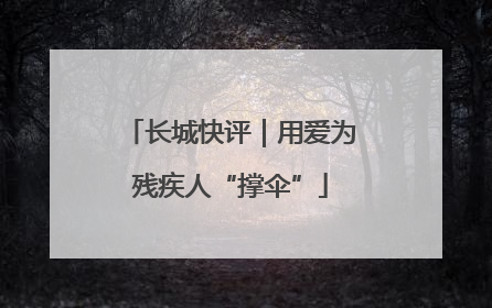 长城快评｜用爱为残疾人“撑伞”