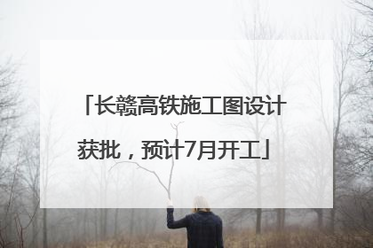 长赣高铁施工图设计获批，预计7月开工