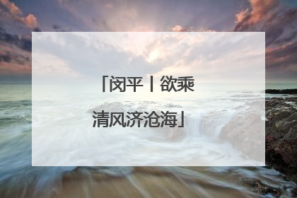 闵平丨欲乘清风济沧海