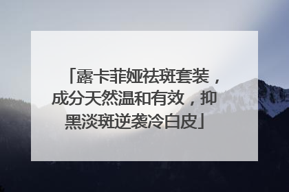 露卡菲娅祛斑套装，成分天然温和有效，抑黑淡斑逆袭冷白皮