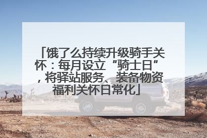 饿了么持续升级骑手关怀：每月设立“骑士日”，将驿站服务、装备物资福利关怀日常化