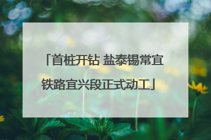 首桩开钻 盐泰锡常宜铁路宜兴段正式动工