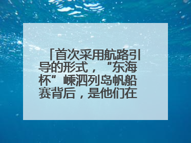 首次采用航路引导的形式，“东海杯”嵊泗列岛帆船赛背后，是他们在保驾护航