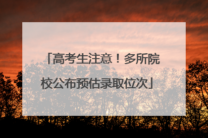 高考生注意！多所院校公布预估录取位次