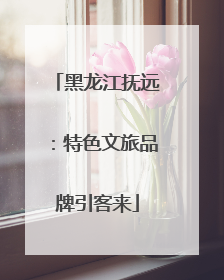 黑龙江抚远：特色文旅品牌引客来