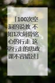100次空洞的说教 不如1次刻骨铭心的行走 这堂行走的思政课不容错过