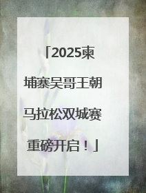 2025柬埔寨吴哥王朝马拉松双城赛重磅开启！