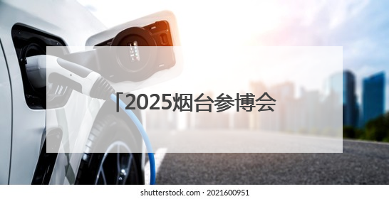 2025烟台参博会将于7月4日在烟台国际博览中心开幕