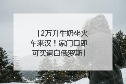 2万升牛奶坐火车来汉！家门口即可买遍白俄罗斯