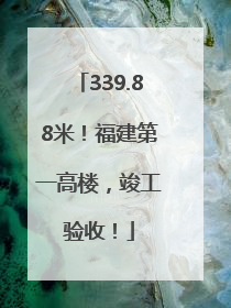 339.88米！福建第一高楼，竣工验收！