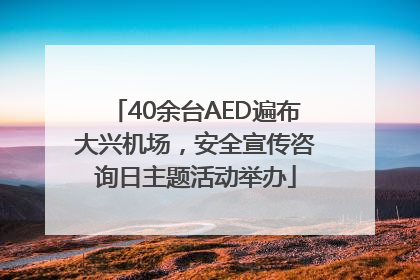 40余台AED遍布大兴机场，安全宣传咨询日主题活动举办