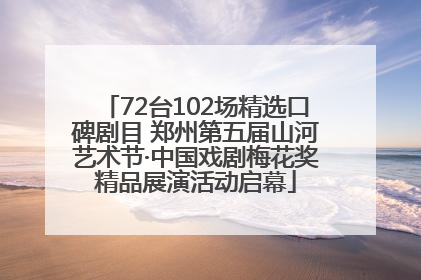 72台102场精选口碑剧目 郑州第五届山河艺术节·中国戏剧梅花奖精品展演活动启幕